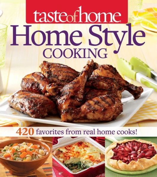 Taste of Home Home Style Cooking 420 Favorites from Real Home Cooks