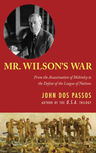 Mr. Wilson’s War: From the Assassination of McKinley to the Defeat of the League of Nations