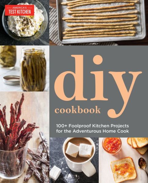 The Do-It-Yourself Cookbook: 100+ Foolproof Kitchen Projects for the Adventurous Home Cook